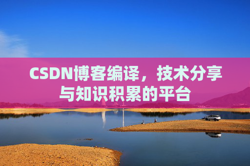 CSDN博客编译，技术分享与知识积累的平台