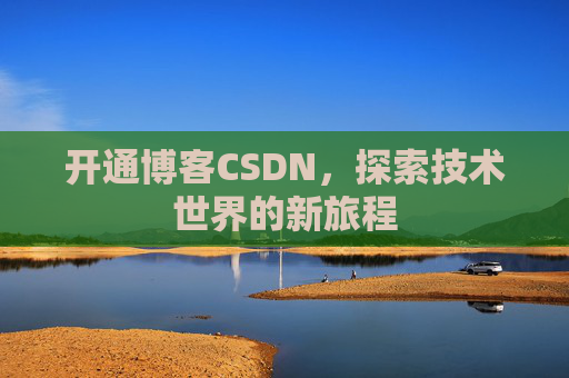 开通博客CSDN，探索技术世界的新旅程